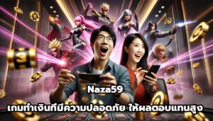 naza59 เกมทำเงินที่มีความปลอดภัยและให้ผลตอบแทนสูง-7